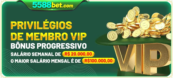 5588bet: Ganhe Bônus Progressivos e Salários de Até R$ 100.000,00 Como Membro VIP